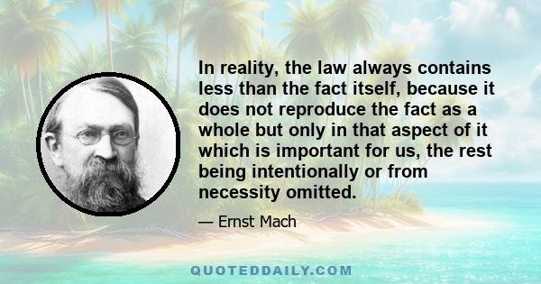 In reality, the law always contains less than the fact itself, because it does not reproduce the fact as a whole but only in that aspect of it which is important for us, the rest being intentionally or from necessity