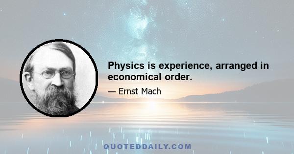 Physics is experience, arranged in economical order.