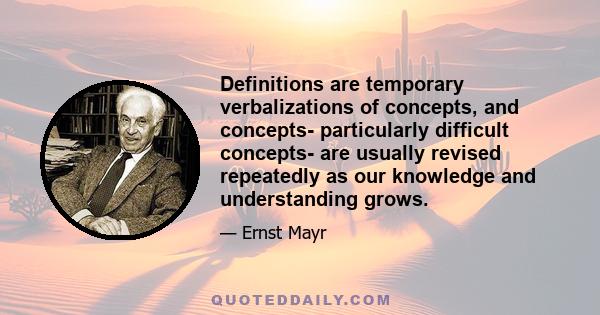 Definitions are temporary verbalizations of concepts, and concepts- particularly difficult concepts- are usually revised repeatedly as our knowledge and understanding grows.