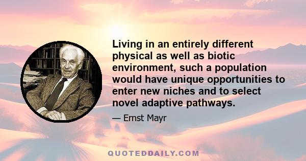 Living in an entirely different physical as well as biotic environment, such a population would have unique opportunities to enter new niches and to select novel adaptive pathways.