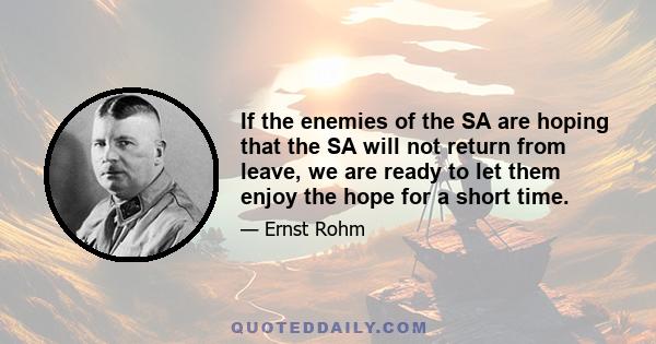 If the enemies of the SA are hoping that the SA will not return from leave, we are ready to let them enjoy the hope for a short time.