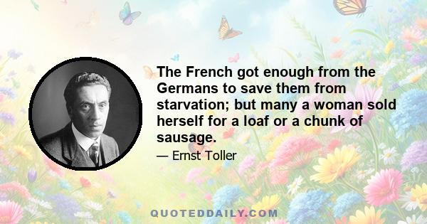 The French got enough from the Germans to save them from starvation; but many a woman sold herself for a loaf or a chunk of sausage.