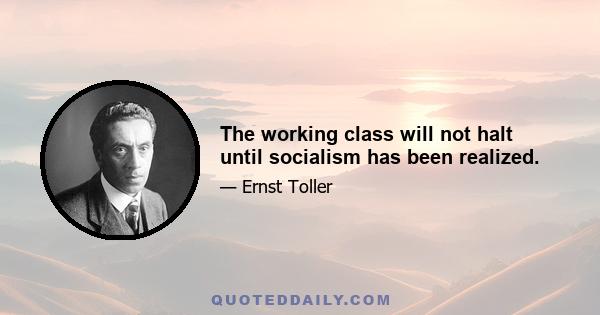 The working class will not halt until socialism has been realized.