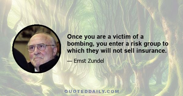 Once you are a victim of a bombing, you enter a risk group to which they will not sell insurance.