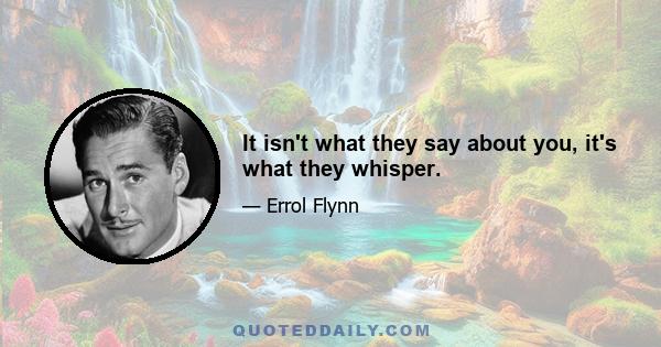 It isn't what they say about you, it's what they whisper.