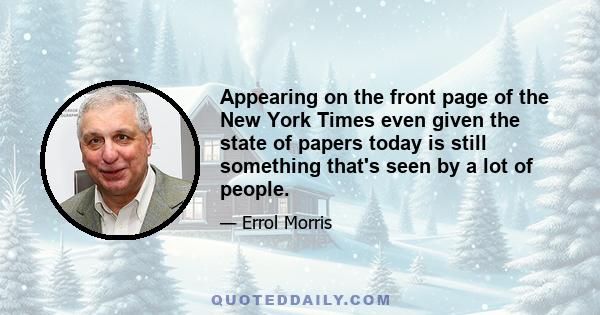 Appearing on the front page of the New York Times even given the state of papers today is still something that's seen by a lot of people.