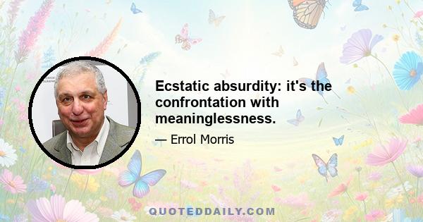 Ecstatic absurdity: it's the confrontation with meaninglessness.