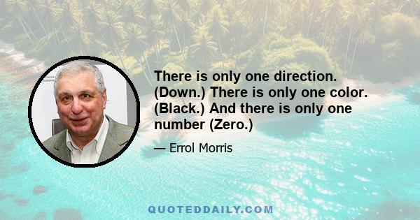 There is only one direction. (Down.) There is only one color. (Black.) And there is only one number (Zero.)