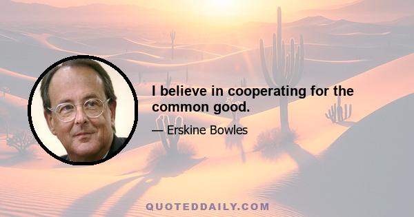 I believe in cooperating for the common good.