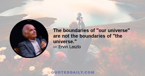 The boundaries of our universe are not the boundaries of the universe.