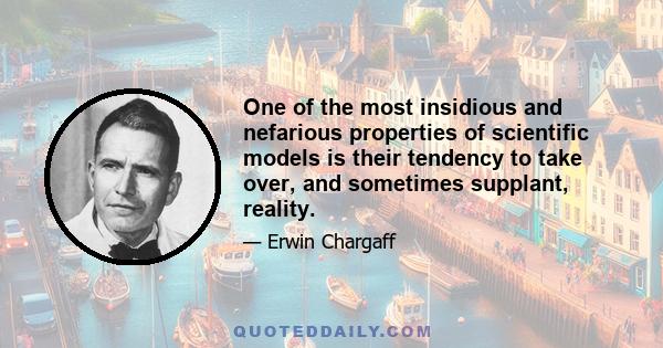 One of the most insidious and nefarious properties of scientific models is their tendency to take over, and sometimes supplant, reality.