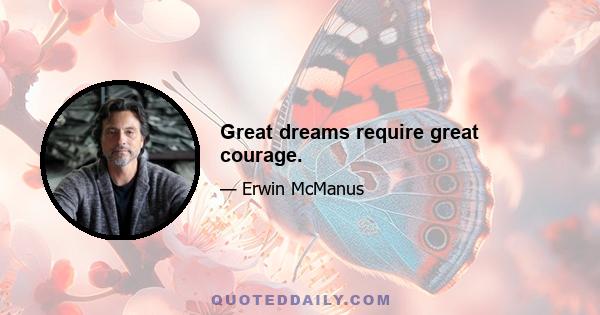 Great dreams require great courage.