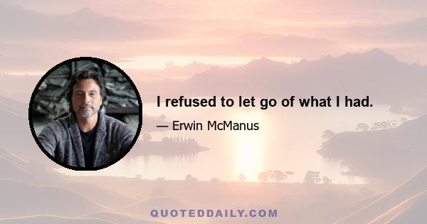 I refused to let go of what I had.