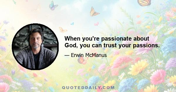 When you're passionate about God, you can trust your passions.