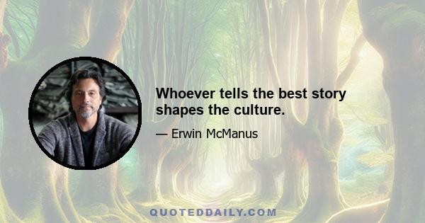 Whoever tells the best story shapes the culture.