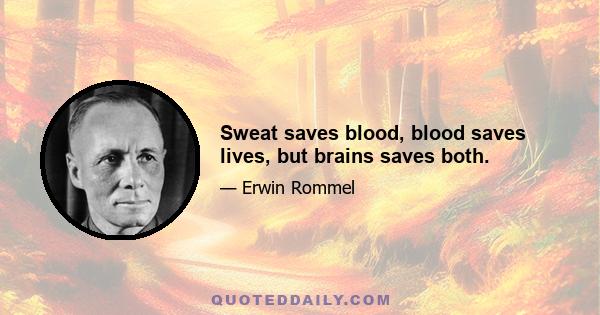 Sweat saves blood, blood saves lives, but brains saves both.