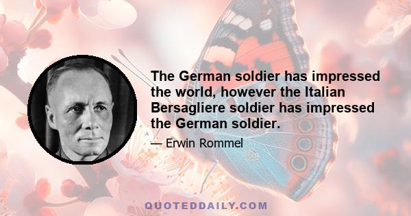 The German soldier has impressed the world, however the Italian Bersagliere soldier has impressed the German soldier.