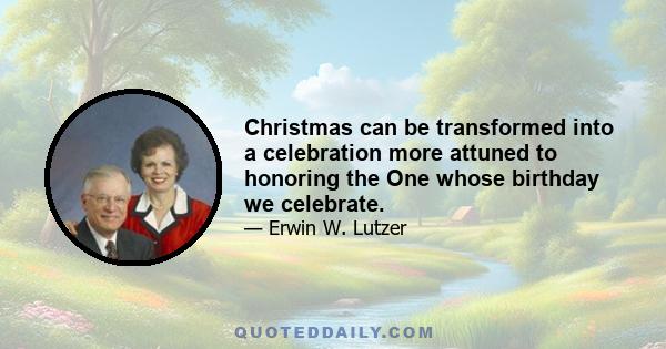 Christmas can be transformed into a celebration more attuned to honoring the One whose birthday we celebrate.