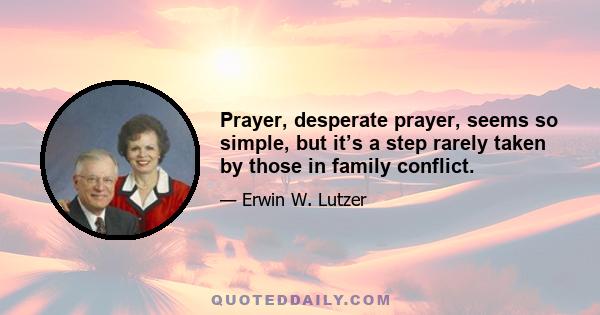 Prayer, desperate prayer, seems so simple, but it’s a step rarely taken by those in family conflict.