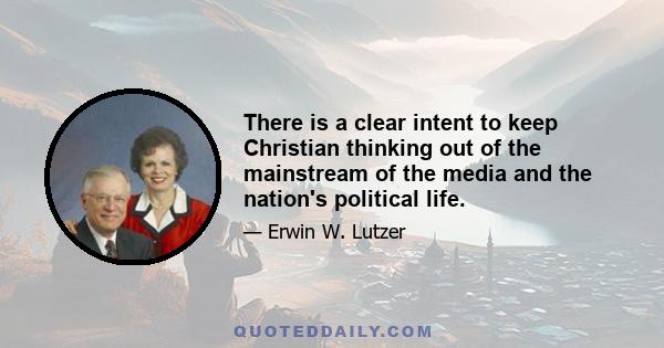 There is a clear intent to keep Christian thinking out of the mainstream of the media and the nation's political life.