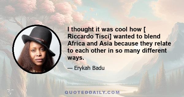 I thought it was cool how [ Riccardo Tisci] wanted to blend Africa and Asia because they relate to each other in so many different ways.