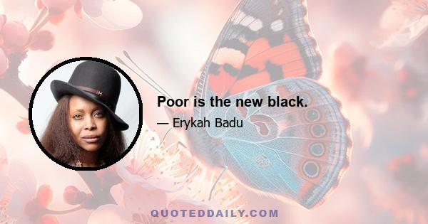 Poor is the new black.