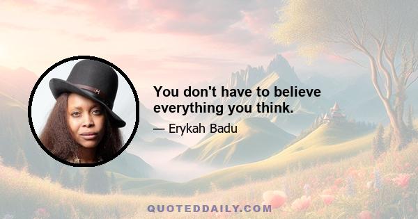 You don't have to believe everything you think.