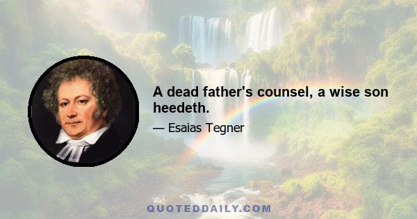 A dead father's counsel, a wise son heedeth.