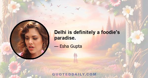 Delhi is definitely a foodie's paradise.