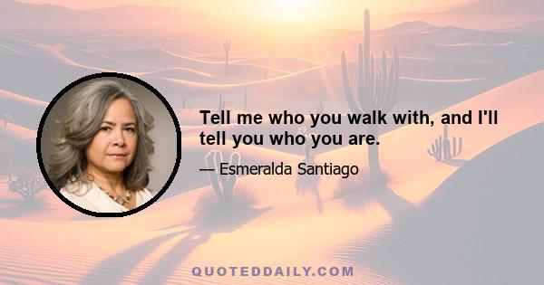 Tell me who you walk with, and I'll tell you who you are.