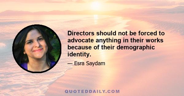 Directors should not be forced to advocate anything in their works because of their demographic identity.