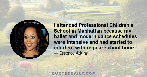 I attended Professional Children's School in Manhattan because my ballet and modern dance schedules were intensive and had started to interfere with regular school hours.