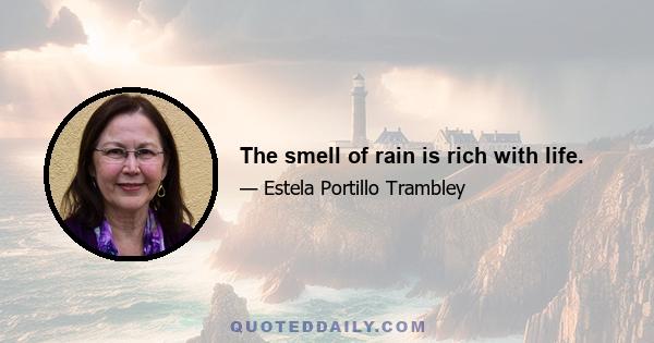 The smell of rain is rich with life.