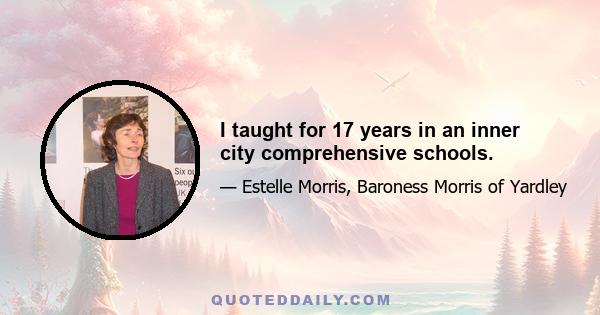 I taught for 17 years in an inner city comprehensive schools.