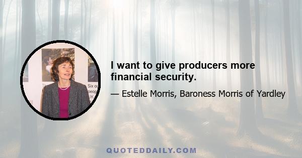 I want to give producers more financial security.