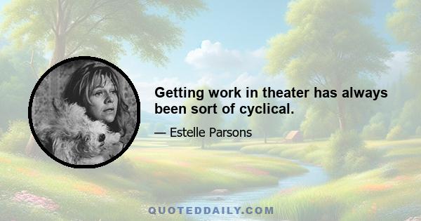 Getting work in theater has always been sort of cyclical.