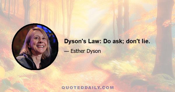 Dyson's Law: Do ask; don't lie.