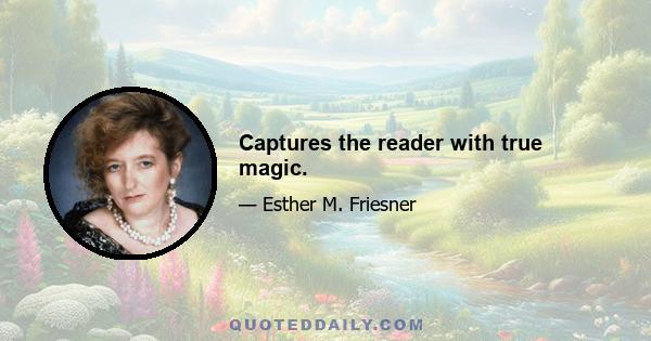 Captures the reader with true magic.