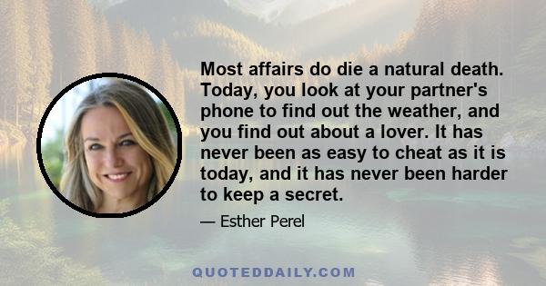 Most affairs do die a natural death. Today, you look at your partner's phone to find out the weather, and you find out about a lover. It has never been as easy to cheat as it is today, and it has never been harder to