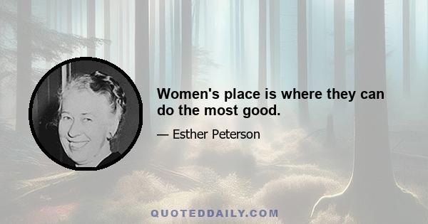 Women's place is where they can do the most good.