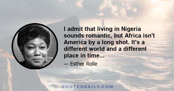 I admit that living in Nigeria sounds romantic, but Africa isn't America by a long shot. It's a different world and a different place in time...