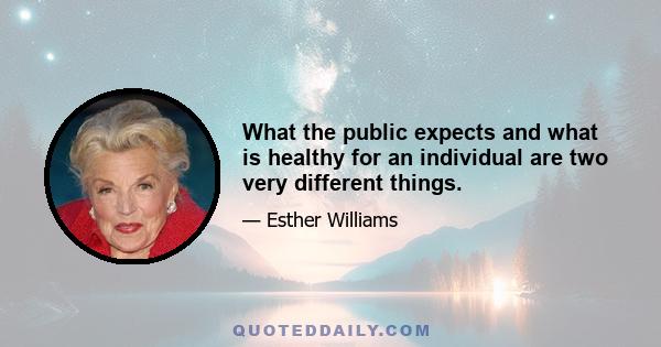 What the public expects and what is healthy for an individual are two very different things.