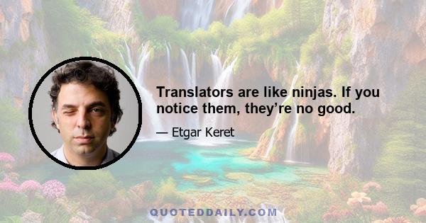 Translators are like ninjas. If you notice them, they’re no good.