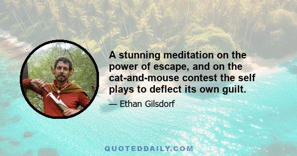 A stunning meditation on the power of escape, and on the cat-and-mouse contest the self plays to deflect its own guilt.