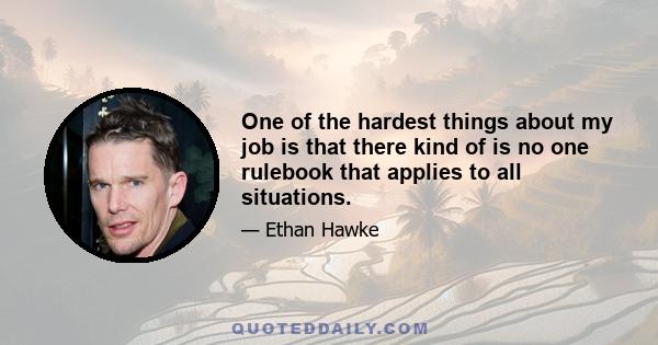 One of the hardest things about my job is that there kind of is no one rulebook that applies to all situations.