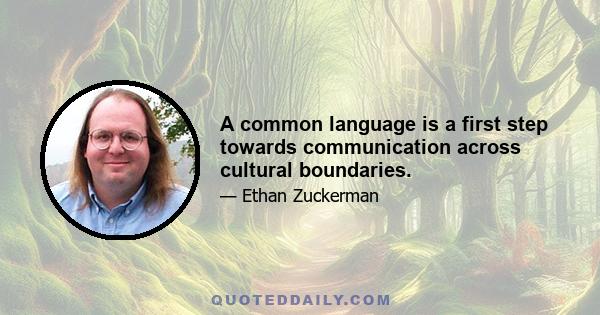 A common language is a first step towards communication across cultural boundaries.