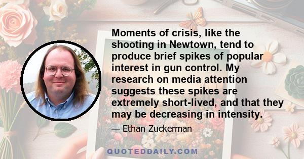 Moments of crisis, like the shooting in Newtown, tend to produce brief spikes of popular interest in gun control. My research on media attention suggests these spikes are extremely short-lived, and that they may be