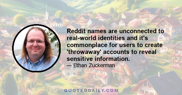 Reddit names are unconnected to real-world identities and it's commonplace for users to create 'throwaway' accounts to reveal sensitive information.