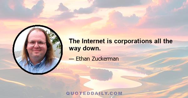 The Internet is corporations all the way down.