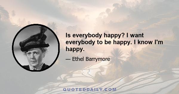 Is everybody happy? I want everybody to be happy. I know I'm happy.